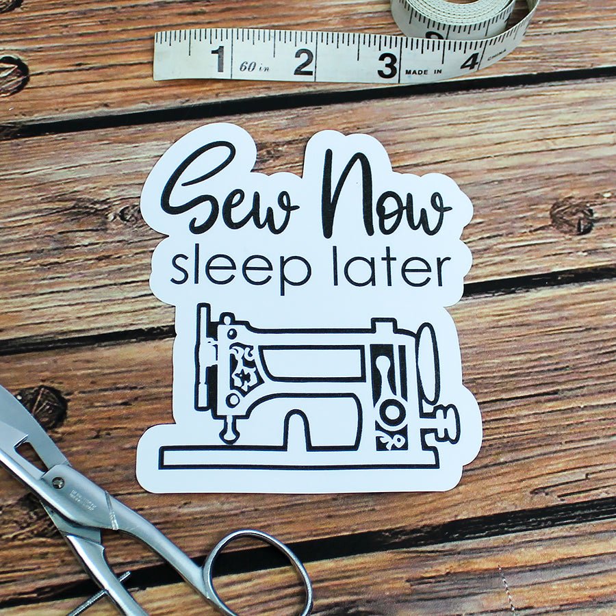 FWFS Sew Now Sleep Later Sticker 4.75" X 3.75" - Ohana Original Crafts from Fort Worth Fabric Studio